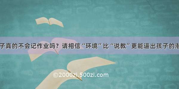 孩子真的不会记作业吗？请相信“环境”比“说教”更能逼出孩子的潜能