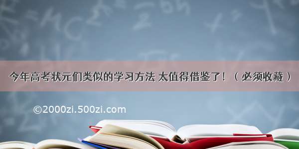 今年高考状元们类似的学习方法 太值得借鉴了！（必须收藏）