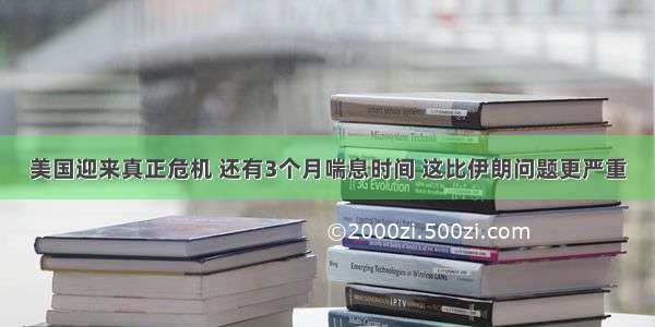 美国迎来真正危机 还有3个月喘息时间 这比伊朗问题更严重