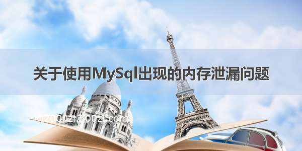 关于使用MySql出现的内存泄漏问题