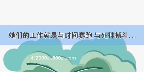 她们的工作就是与时间赛跑 与死神搏斗...