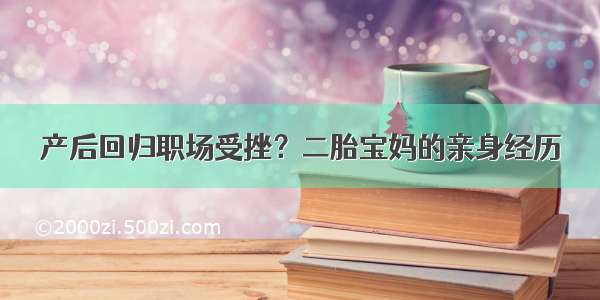 产后回归职场受挫？二胎宝妈的亲身经历