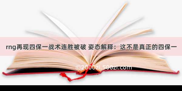 rng再现四保一战术连胜被破 姿态解释：这不是真正的四保一