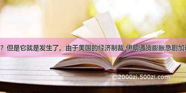 这怎么可能？但是它就是发生了。由于美国的经济制裁 伊朗通货膨胀急剧加速 因此政府