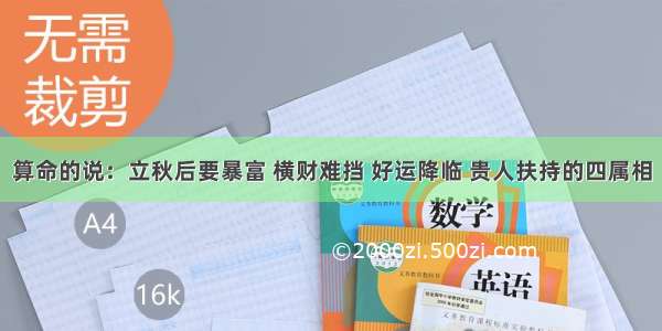 算命的说：立秋后要暴富 横财难挡 好运降临 贵人扶持的四属相