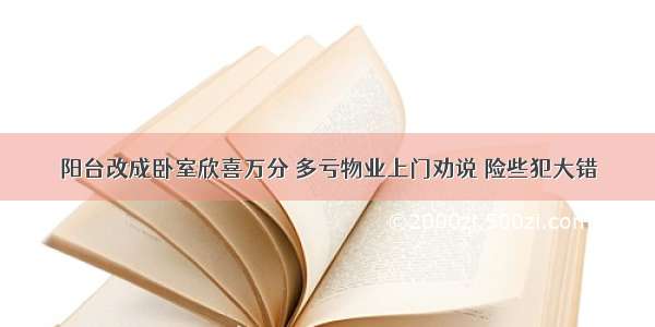 阳台改成卧室欣喜万分 多亏物业上门劝说 险些犯大错