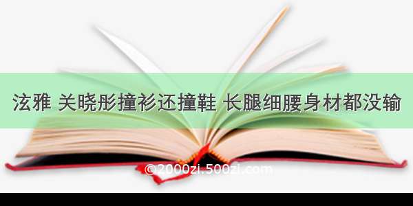 泫雅 关晓彤撞衫还撞鞋 长腿细腰身材都没输