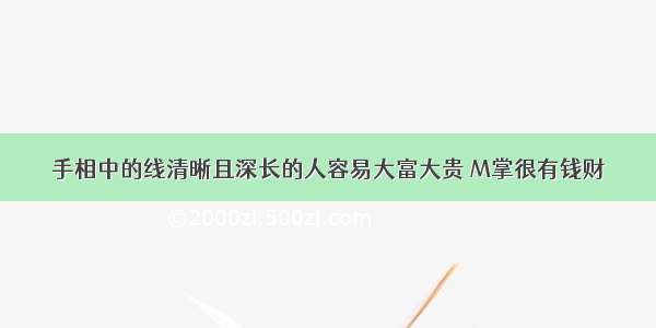 手相中的线清晰且深长的人容易大富大贵 M掌很有钱财