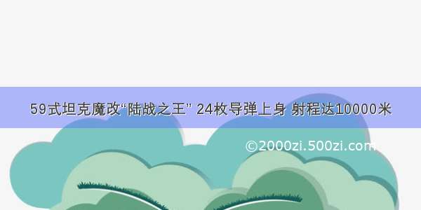 59式坦克魔改“陆战之王” 24枚导弹上身 射程达10000米