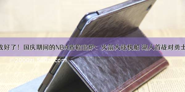 收好了！国庆期间的NBA赛程出炉：火箭大战快船 湖人首战对勇士