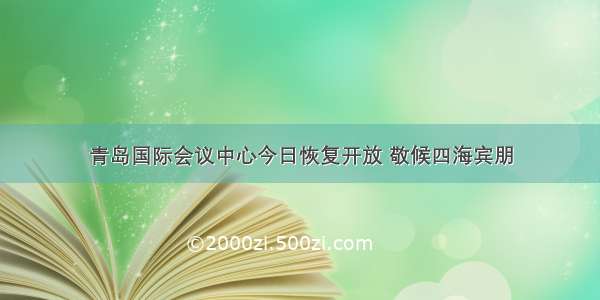 青岛国际会议中心今日恢复开放 敬候四海宾朋