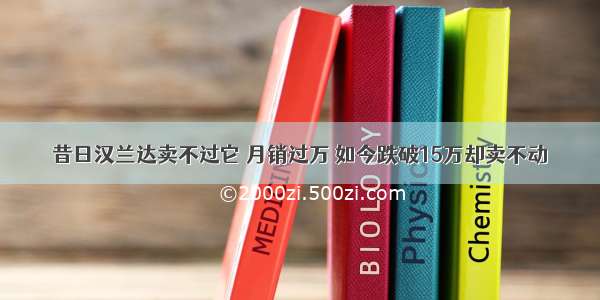 昔日汉兰达卖不过它 月销过万 如今跌破15万却卖不动