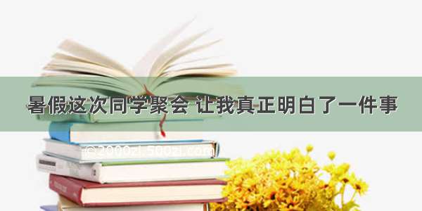 暑假这次同学聚会 让我真正明白了一件事