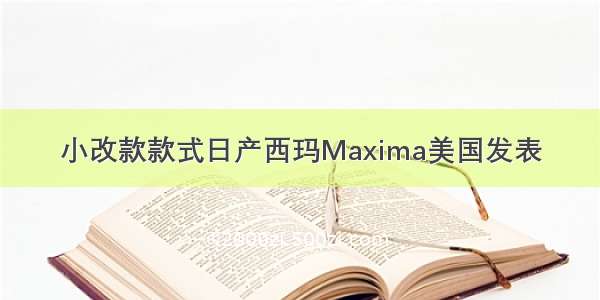 小改款款式日产西玛Maxima美国发表