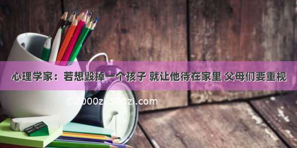 心理学家：若想毁掉一个孩子 就让他待在家里 父母们要重视