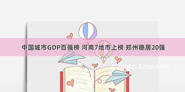 中国城市GDP百强榜 河南7地市上榜 郑州稳居20强