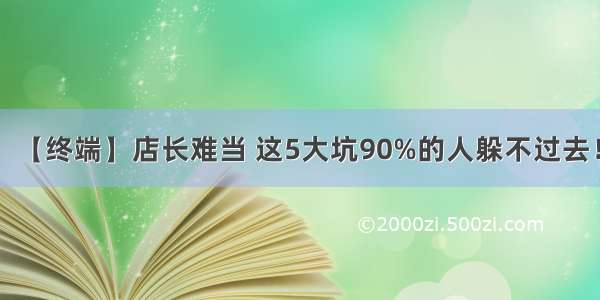 【终端】店长难当 这5大坑90%的人躲不过去！