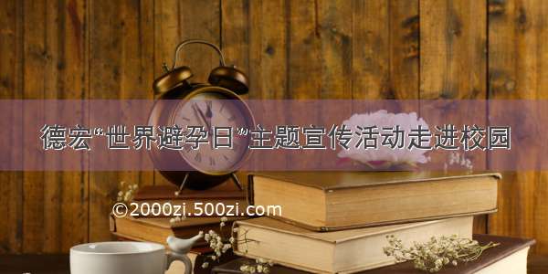 德宏“世界避孕日”主题宣传活动走进校园