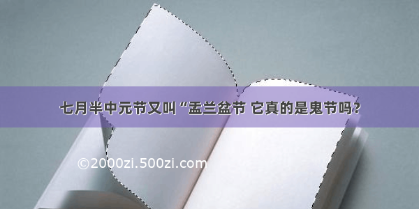 七月半中元节又叫“盂兰盆节 它真的是鬼节吗？