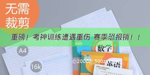 重磅！考神训练遭遇重伤 赛季恐报销！！