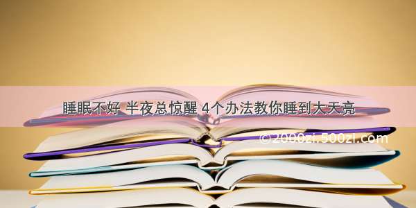 睡眠不好 半夜总惊醒 4个办法教你睡到大天亮