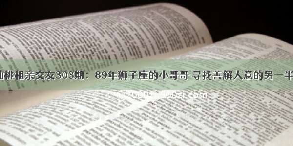 仙桃相亲交友303期：89年狮子座的小哥哥 寻找善解人意的另一半~