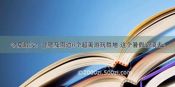 今夏最火！合肥及周边6个超美游玩胜地 这个暑假必须去！