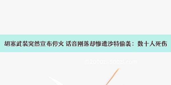 胡塞武装突然宣布停火 话音刚落却惨遭沙特偷袭：数十人死伤