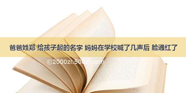 爸爸姓郑 给孩子起的名字 妈妈在学校喊了几声后 脸通红了