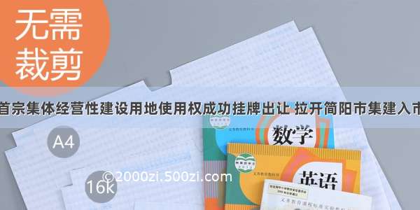 简阳首宗集体经营性建设用地使用权成功挂牌出让 拉开简阳市集建入市序幕