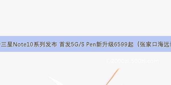 国行三星Note10系列发布 首发5G/S Pen新升级6599起（张家口海远诚成）
