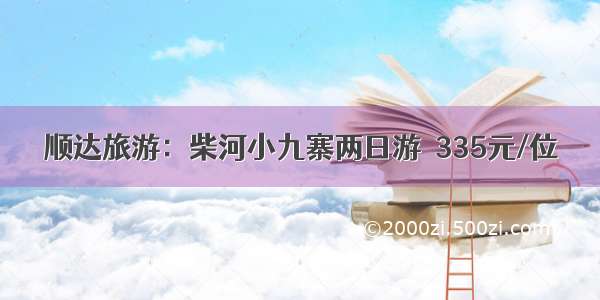 顺达旅游：柴河小九寨两日游  335元/位