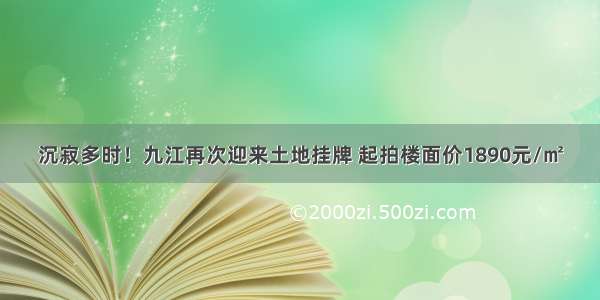 沉寂多时！九江再次迎来土地挂牌 起拍楼面价1890元/㎡