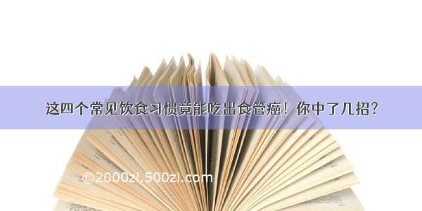 这四个常见饮食习惯竟能吃出食管癌！你中了几招？