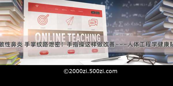 过敏性鼻炎 手掌纹路泄密！手指操这样做改善———人体工程学健康贴士