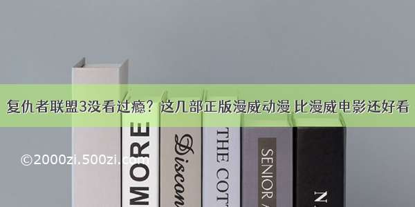 复仇者联盟3没看过瘾？这几部正版漫威动漫 比漫威电影还好看