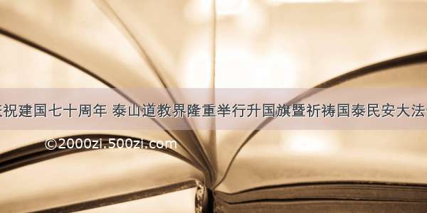 庆祝建国七十周年 泰山道教界隆重举行升国旗暨祈祷国泰民安大法会