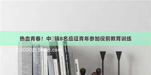 热血青春！中垾镇8名应征青年参加役前教育训练