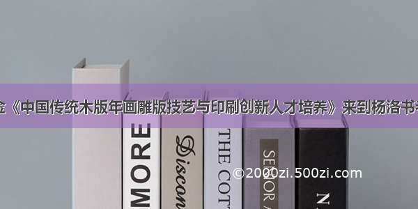 国家艺术基金《中国传统木版年画雕版技艺与印刷创新人才培养》来到杨洛书老艺人工作坊