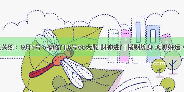 财神重点关照：9月5号 5福临门 6号66大顺 财神进门 横财缠身 天赐好运 事业一路