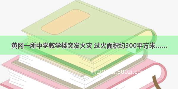 黄冈一所中学教学楼突发火灾 过火面积约300平方米……