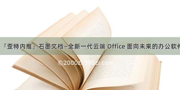 『歪特内推』石墨文档—全新一代云端 Office 面向未来的办公软件