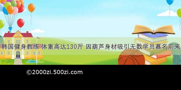 韩国健身教练 体重高达130斤 因葫芦身材吸引无数学员慕名前来