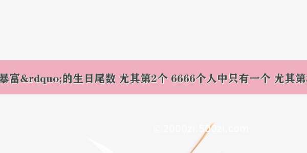 &ldquo;晚年必暴富&rdquo;的生日尾数 尤其第2个 6666个人中只有一个 尤其第3个 脾气很大 但