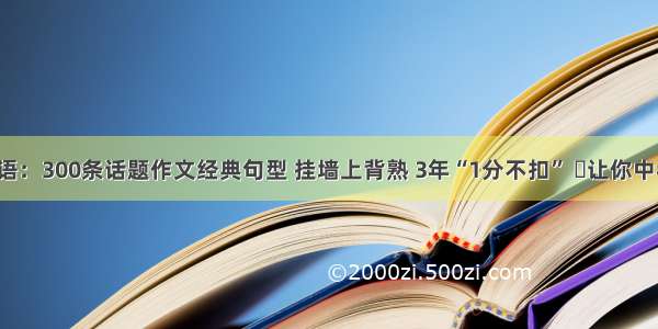 初中英语：300条话题作文经典句型 挂墙上背熟 3年“1分不扣” ​让你中考状元。