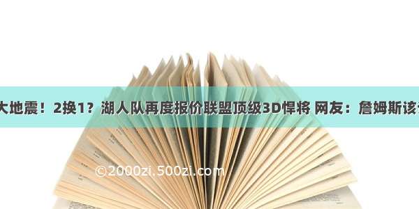 NBA大地震！2换1？湖人队再度报价联盟顶级3D悍将 网友：詹姆斯该让步了