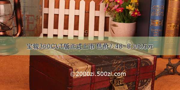 宝骏360CVT版正式上市 售价7.48-8.08万元