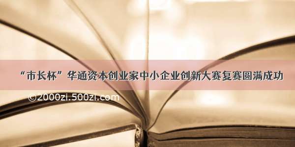 “市长杯”华通资本创业家中小企业创新大赛复赛圆满成功