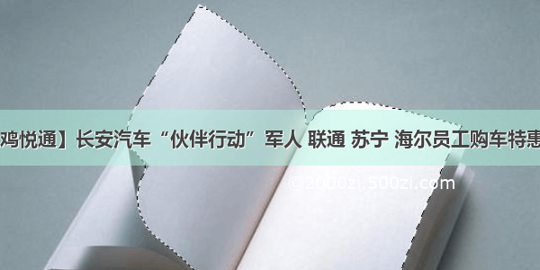 【宝鸡悦通】长安汽车“伙伴行动”军人 联通 苏宁 海尔员工购车特惠来袭！