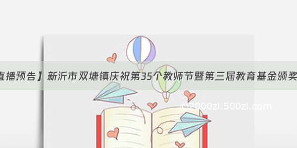【直播预告】新沂市双塘镇庆祝第35个教师节暨第三届教育基金颁奖典礼